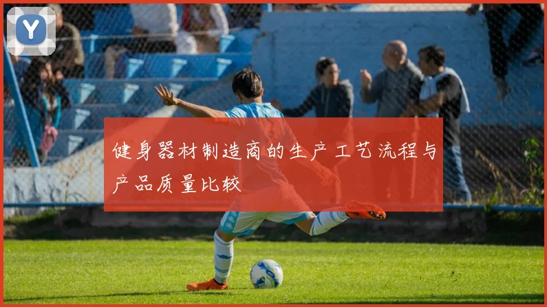 健身器材制造商的生产工艺流程与产品质量比较