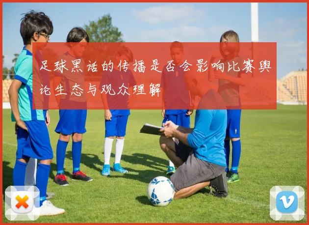 足球黑话的传播是否会影响比赛舆论生态与观众理解