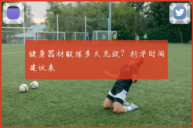 健身器材锻炼多久见效？科学时间建议表
